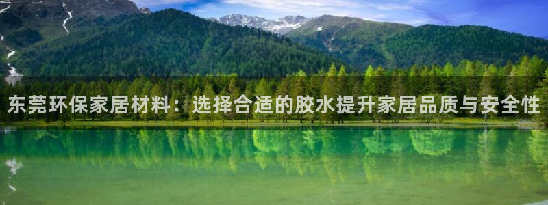沐鸣平台登录首页：东莞环保家居材料：选择合适的胶水提升家居品