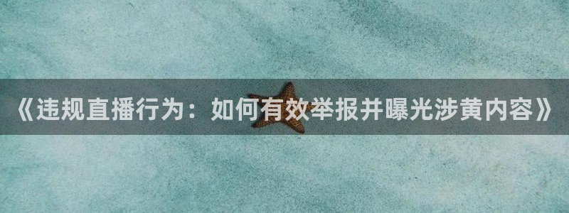 足球比赛直播24直播：《违规直播行为：如何有效举报并曝光涉黄内容》